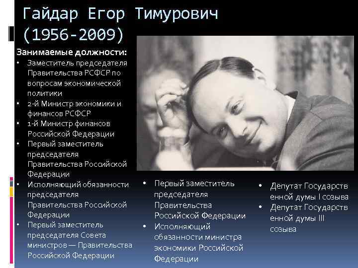 Гайдар Егор Тимурович (1956 -2009) Занимаемые должности: • Заместитель председателя Правительства РСФСР по вопросам
