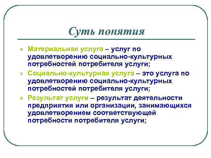 Суть понятия l l l Материальная услуга – услуг по удовлетворению социально-культурных потребностей потребителя