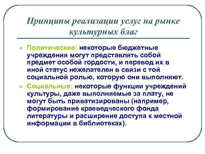 Принципы реализации услуг на рынке культурных благ l l Политические: некоторые бюджетные учреждения могут