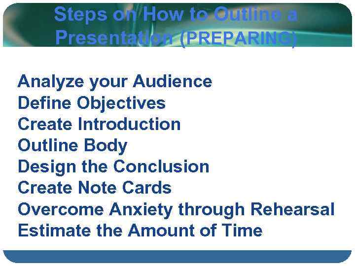 Steps on How to Outline a Presentation (PREPARING) Analyze your Audience Define Objectives Create