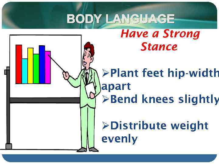 BODY LANGUAGE Have a Strong Stance ØPlant feet hip-width apart ØBend knees slightly ØDistribute