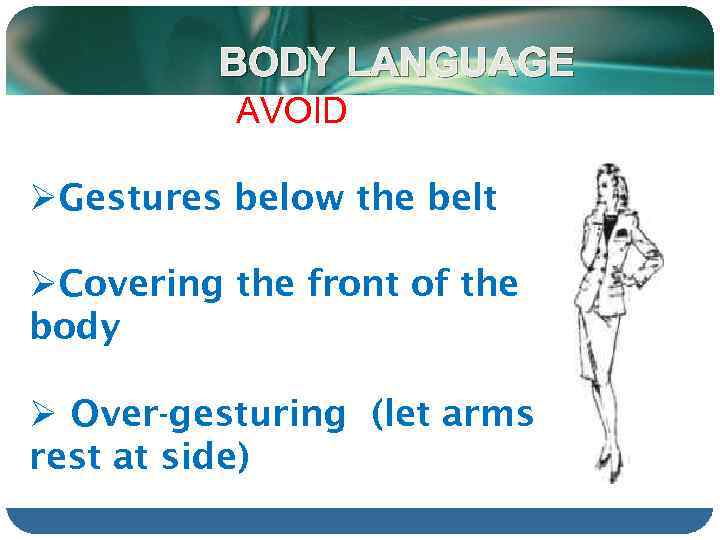 BODY LANGUAGE AVOID ØGestures below the belt ØCovering the front of the body Ø