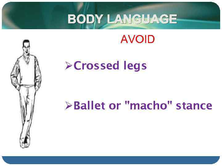 BODY LANGUAGE AVOID ØCrossed legs ØBallet or 