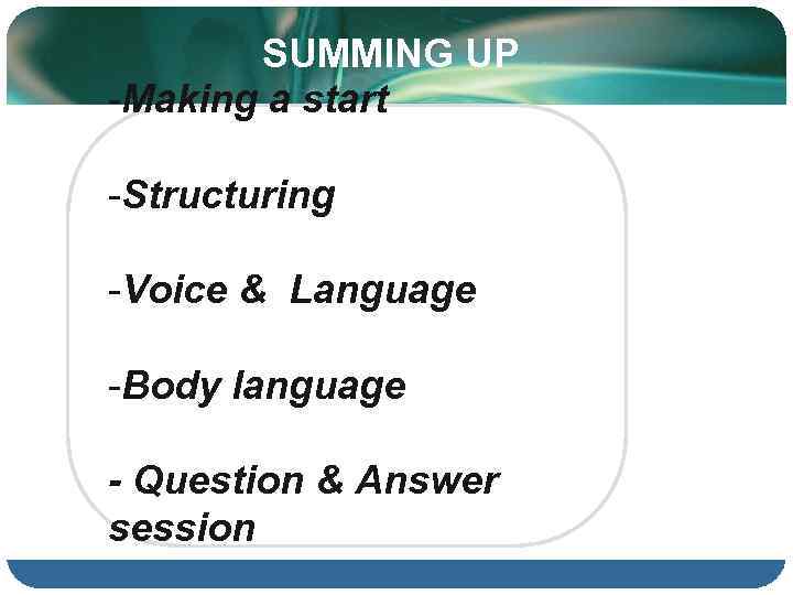 SUMMING UP -Making a start -Structuring -Voice & Language -Body language - Question &
