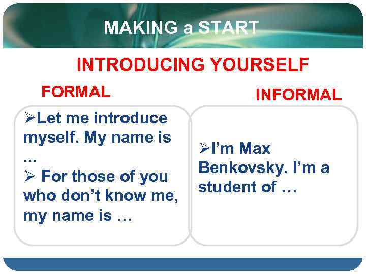 MAKING a START INTRODUCING YOURSELF FORMAL ØLet me introduce myself. My name is. .