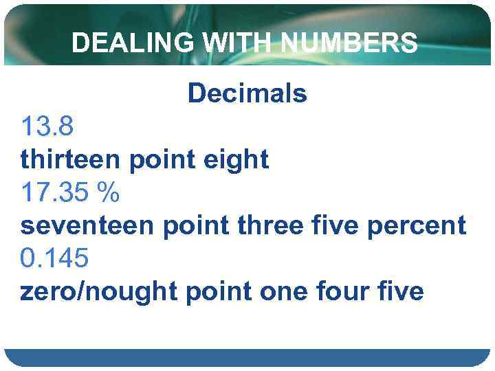 DEALING WITH NUMBERS Decimals 13. 8 thirteen point eight 17. 35 % seventeen point