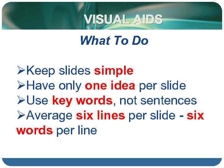 VISUAL AIDS What To Do ØKeep slides simple ØHave only one idea per slide