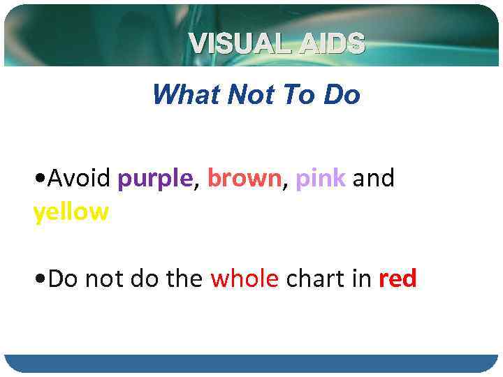 VISUAL AIDS What Not To Do • Avoid purple, brown, pink and yellow •