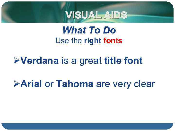 VISUAL AIDS What To Do Use the right fonts ØVerdana is a great title