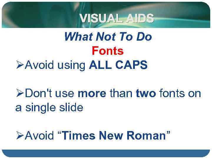 VISUAL AIDS What Not To Do Fonts ØAvoid using ALL CAPS ØDon't use more