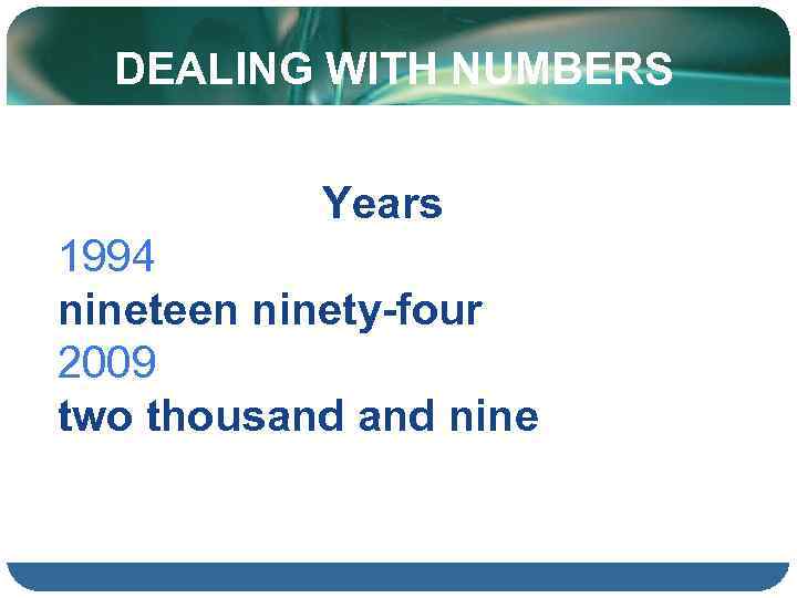 DEALING WITH NUMBERS Years 1994 nineteen ninety-four 2009 two thousand nine 