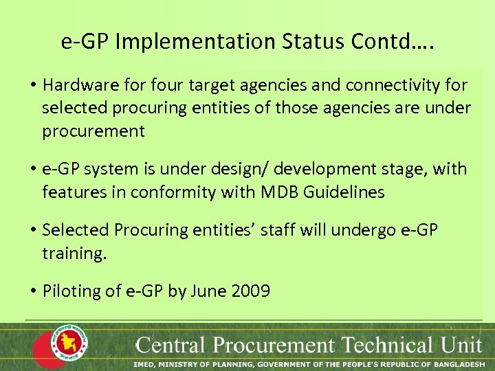 e-GP Implementation Status Contd…. • Hardware for four target agencies and connectivity for selected