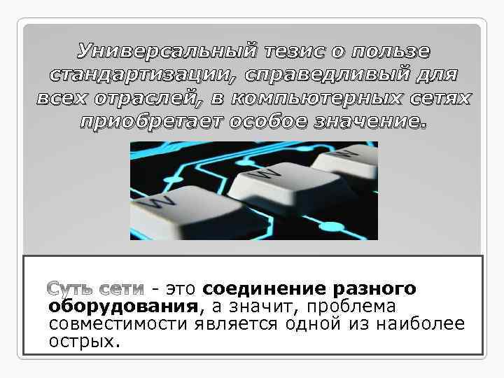 Универсальный тезис о пользе стандартизации, справедливый для всех отраслей, в компьютерных сетях приобретает особое