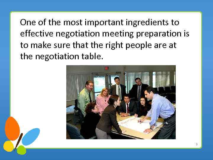 One of the most important ingredients to effective negotiation meeting preparation is to make