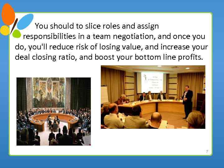  You should to slice roles and assign responsibilities in a team negotiation, and