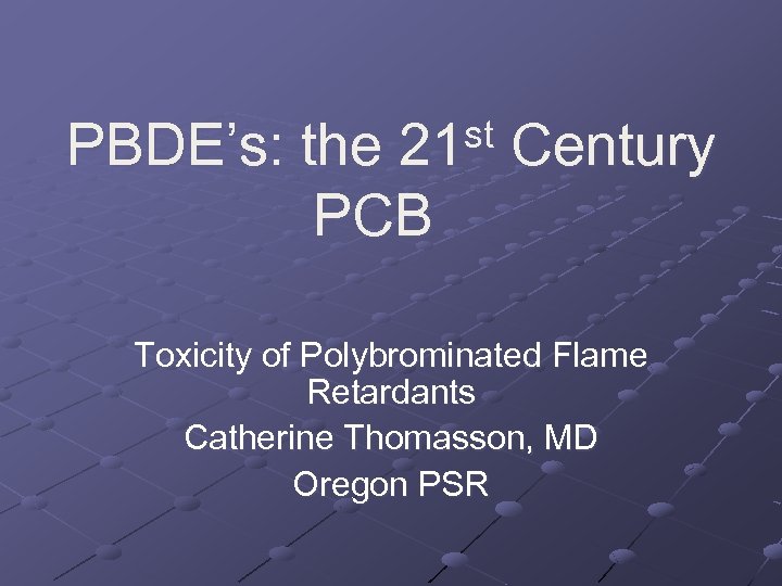 st 21 PBDE’s: the PCB Century Toxicity of Polybrominated Flame Retardants Catherine Thomasson, MD