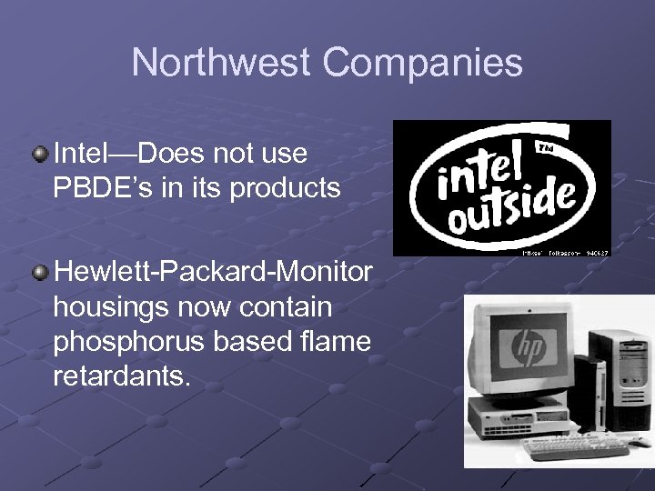 Northwest Companies Intel—Does not use PBDE’s in its products Hewlett-Packard-Monitor housings now contain phosphorus