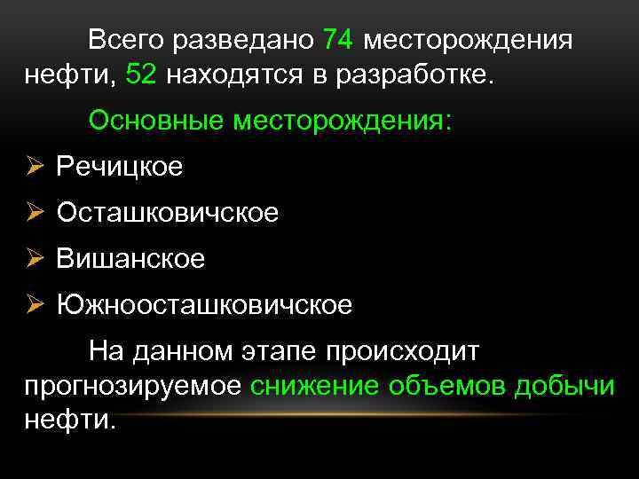 Всего разведано 74 месторождения нефти, 52 находятся в разработке. Основные месторождения: Ø Речицкое Ø