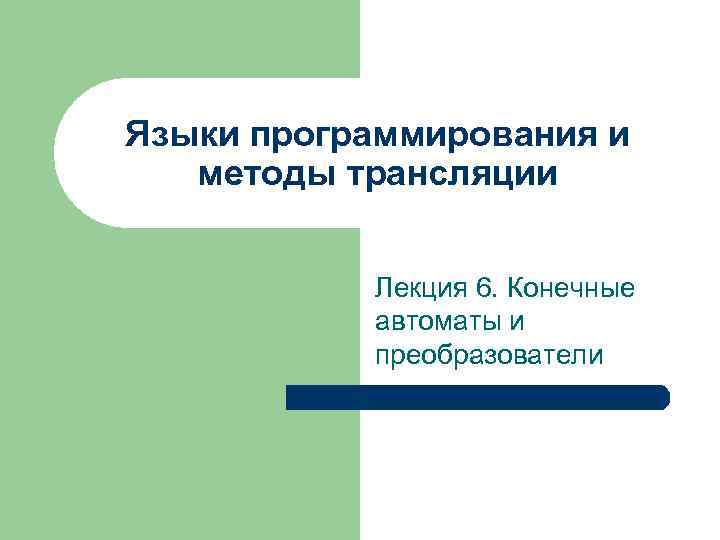 Языки программирования и методы трансляции Лекция 6. Конечные автоматы и преобразователи 