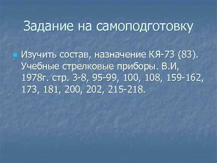 Задание на самоподготовку n Изучить состав, назначение КЯ-73 (83). Учебные стрелковые приборы. В. И,