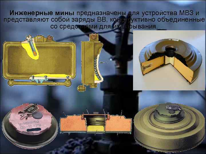 Инженерные мины предназначены для устройства МВЗ и представляют собой заряды ВВ, конструктивно объединенные со