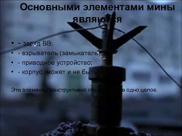 Основными элементами мины являются • - заряд ВВ; • - взрыватель (замыкатель); • -