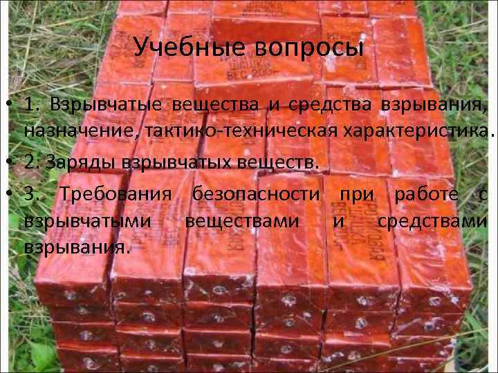 Учебные вопросы • 1. Взрывчатые вещества и средства взрывания, назначение, тактико-техническая характеристика. • 2.