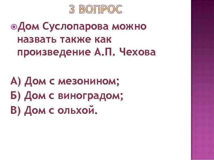  Дом Суслопарова можно назвать также как произведение А. П. Чехова А) Дом с