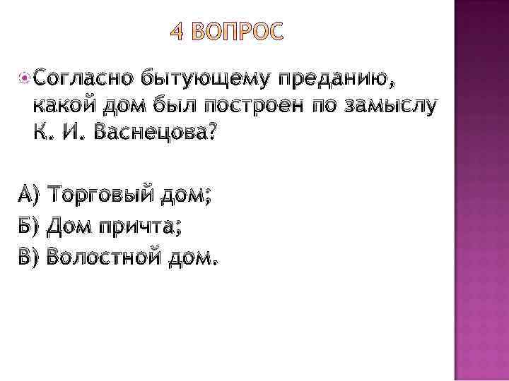  Согласно бытующему преданию, какой дом был построен по замыслу К. И. Васнецова? А)