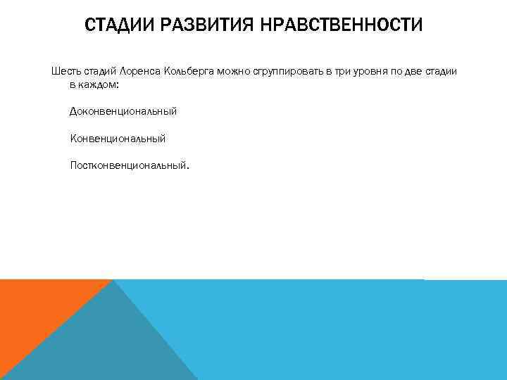 СТАДИИ РАЗВИТИЯ НРАВСТВЕННОСТИ Шесть стадий Лоренса Кольберга можно сгруппировать в три уровня по две