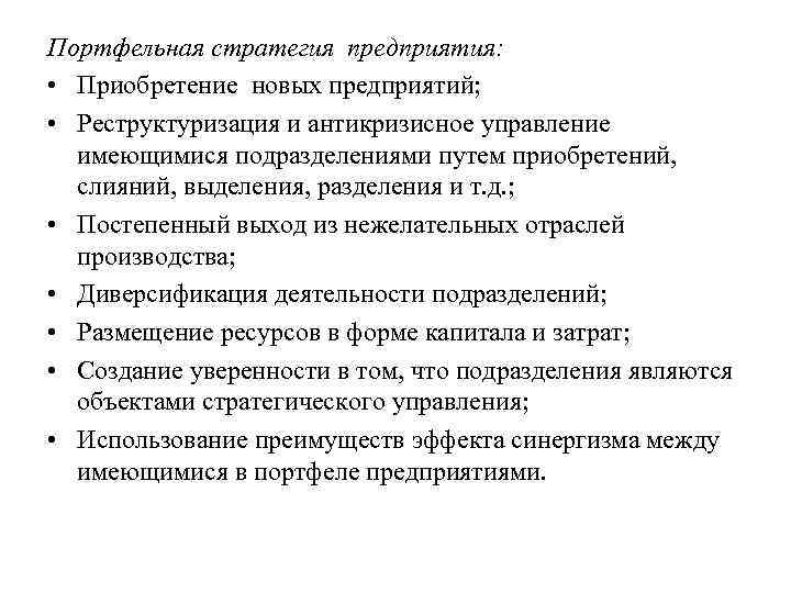 Портфельная стратегия предприятия: • Приобретение новых предприятий; • Реструктуризация и антикризисное управление имеющимися подразделениями