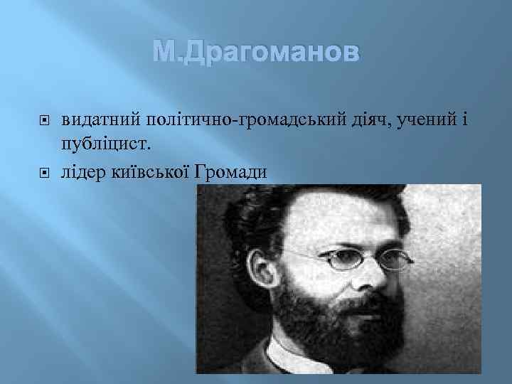 М. Драгоманов видатний політично-громадський діяч, учений і публіцист. лідер київської Громади 