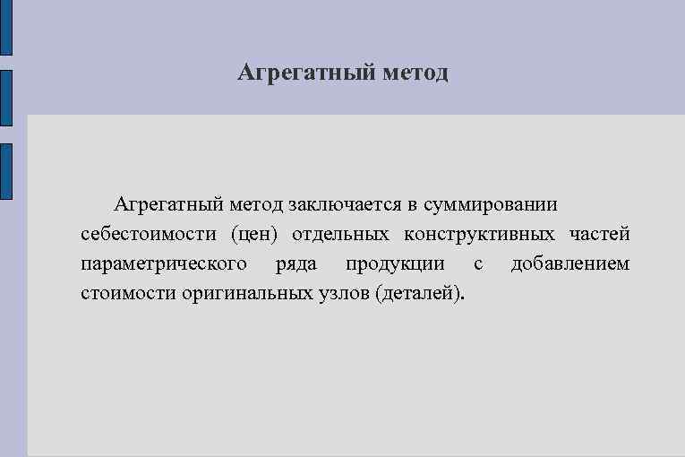 Агрегатный метод заключается в суммировании себестоимости (цен) отдельных конструктивных частей параметрического ряда продукции с
