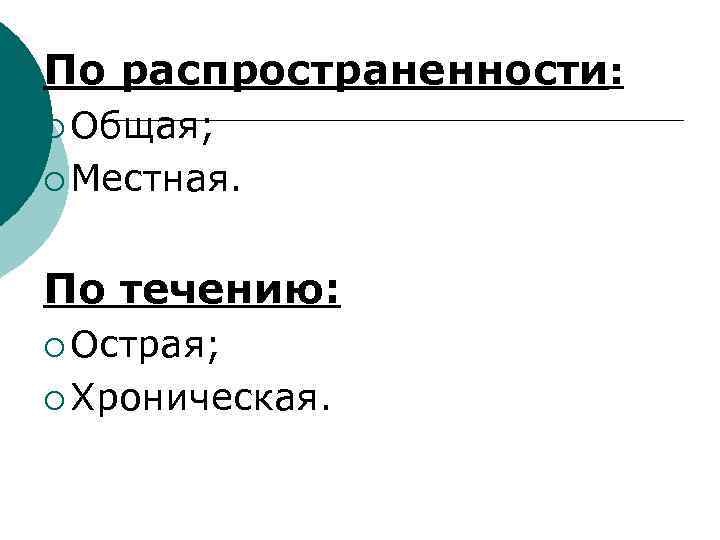 По распространенности: ¡ Общая; ¡ Местная. По течению: ¡ Острая; ¡ Хроническая. 