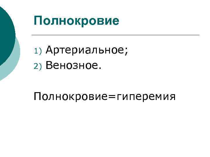 Полнокровие 1) 2) Артериальное; Венозное. Полнокровие=гиперемия 