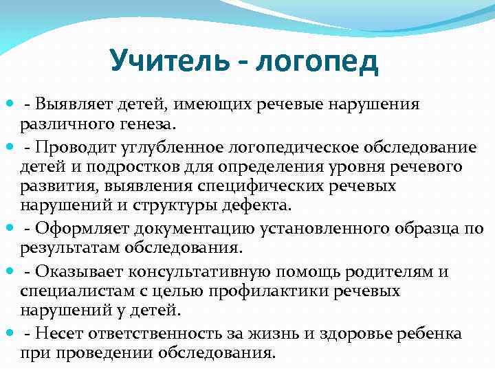 Учитель - логопед Выявляет детей, имеющих речевые нарушения различного генеза. Проводит углубленное логопедическое обследование