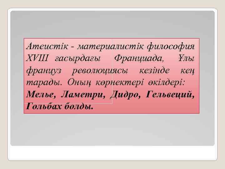 Атеистік - материалистік философия XVIII ғасырдағы Франциада, Ұлы француз революциясы кезінде кең тарады. Оның