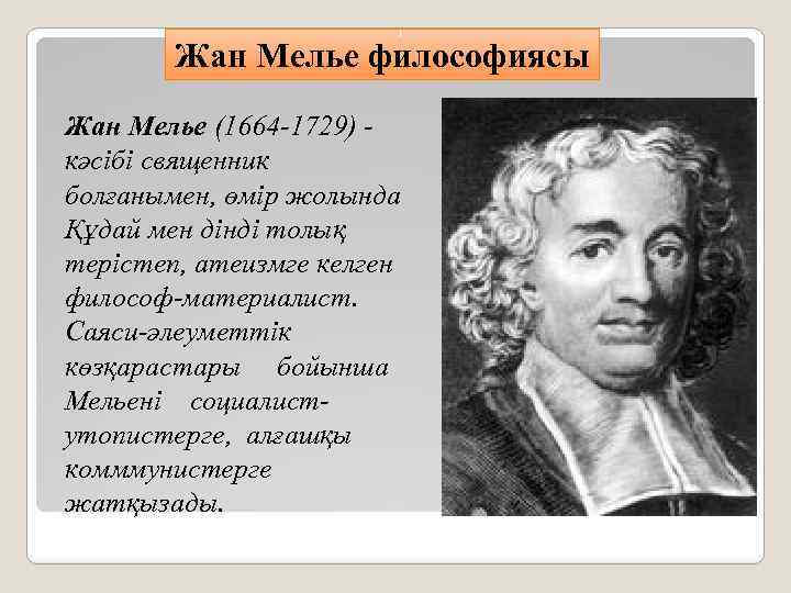 Жан Мелье философиясы Жан Мелье (1664 -1729) - кәсібі священник болғанымен, өмір жолында Құдай