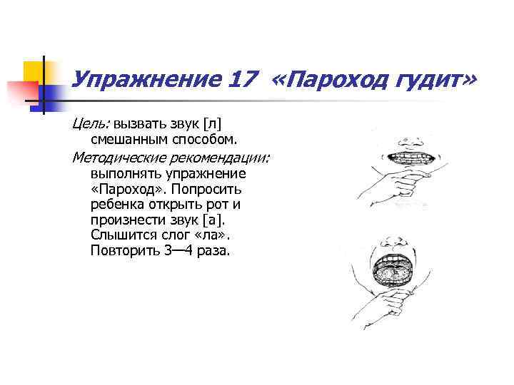 Упражнение 17 «Пароход гудит» Цель: вызвать звук [л] смешанным способом. Методические рекомендации: выполнять упражнение