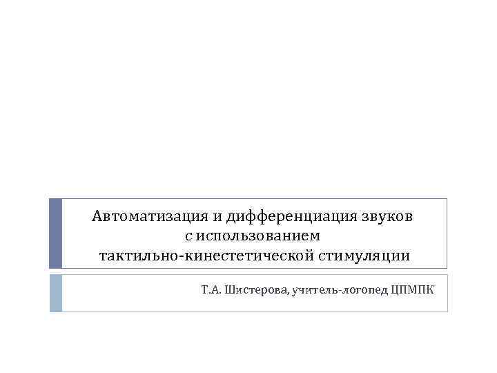 Автоматизация и дифференциация звуков с использованием тактильно кинестетической стимуляции Т. А. Шистерова, учитель логопед