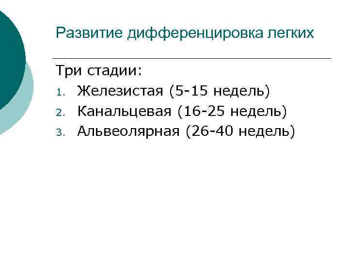 Развитие дифференцировка легких Три стадии: 1. Железистая (5 -15 недель) 2. Канальцевая (16 -25