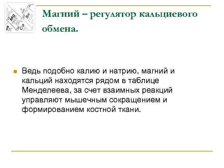Магний – регулятор кальциевого обмена. n Ведь подобно калию и натрию, магний и кальций