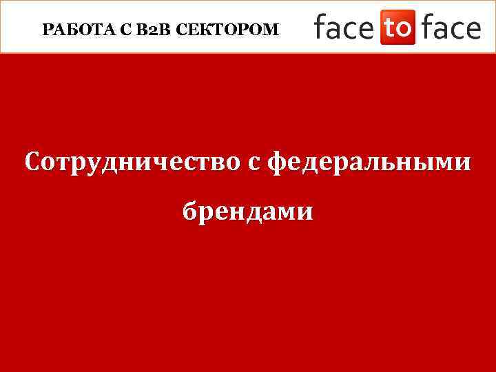 РАБОТА С B 2 B СЕКТОРОМ Сотрудничество с федеральными брендами 