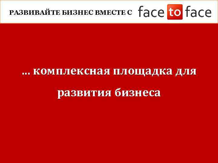 РАЗВИВАЙТЕ БИЗНЕС ВМЕСТЕ С … комплексная площадка для развития бизнеса 