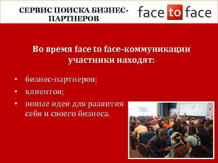 СЕРВИС ПОИСКА БИЗНЕСПАРТНЕРОВ Во время face to face-коммуникации участники находят: • • • бизнес-партнеров;