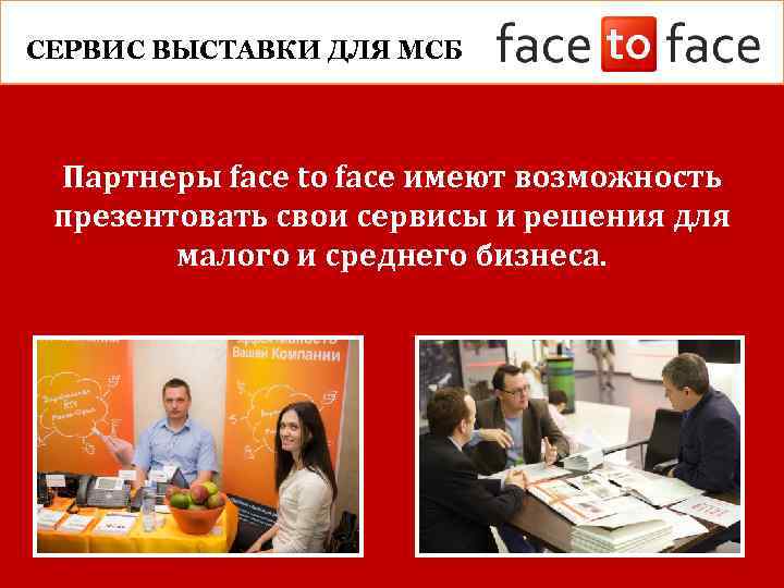СЕРВИС ВЫСТАВКИ ДЛЯ МСБ Партнеры face to face имеют возможность презентовать свои сервисы и