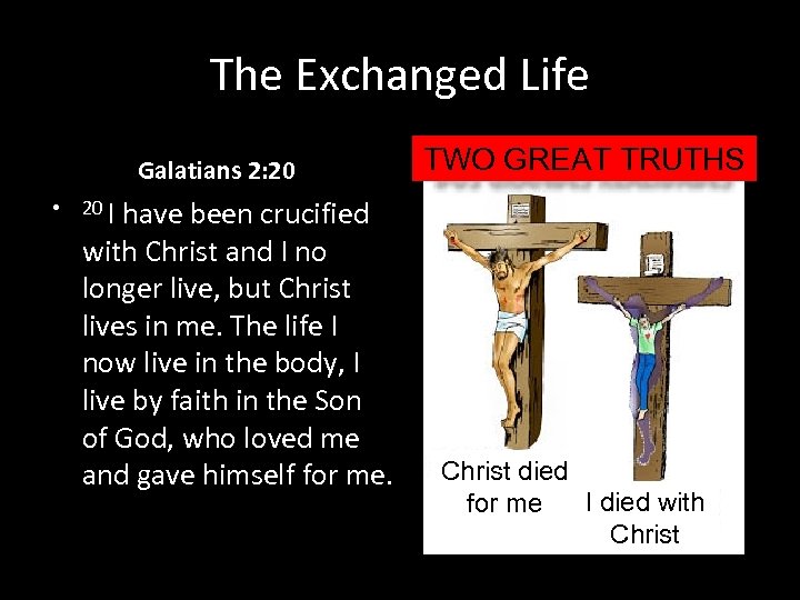 The Exchanged Life Galatians 2: 20 • TWO GREAT TRUTHS 20 I have been