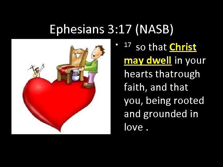 Ephesians 3: 17 (NASB) • 17 so that Christ may dwell in your hearts