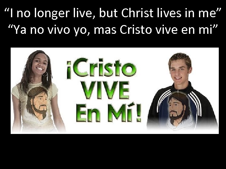 “I no longer live, but Christ lives in me” “Ya no vivo yo, mas