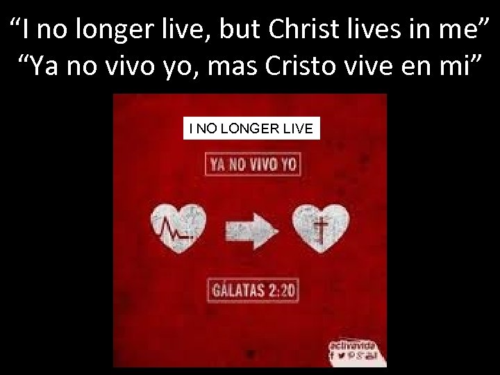 “I no longer live, but Christ lives in me” “Ya no vivo yo, mas